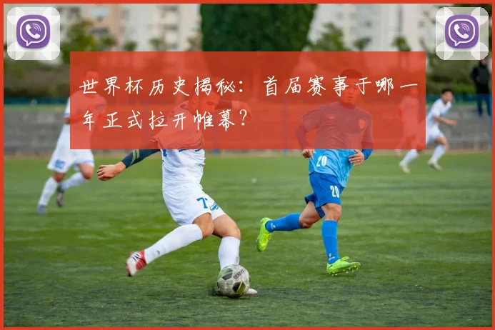 世界杯历史揭秘：首届赛事于哪一年正式拉开帷幕？