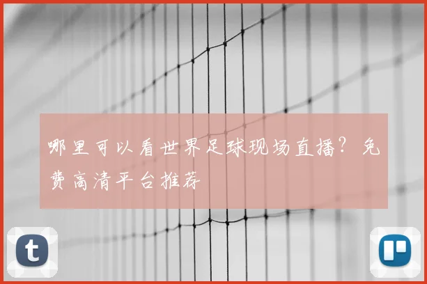 哪里可以看世界足球现场直播？免费高清平台推荐