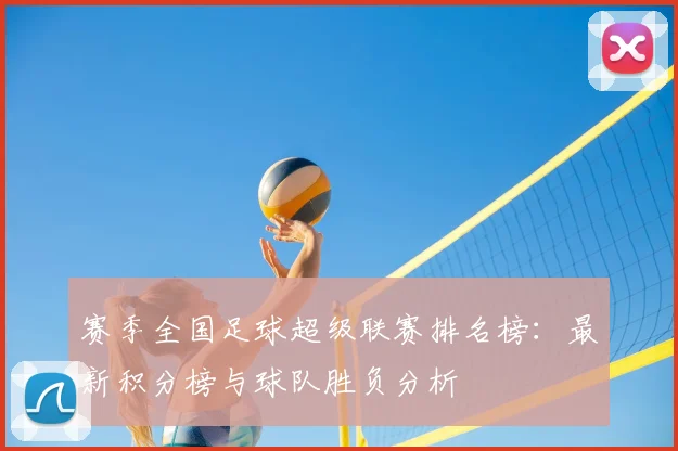 赛季全国足球超级联赛排名榜：最新积分榜与球队胜负分析